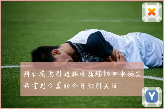 拜仁有意引进柏林赫塔16岁中场艾希霍恩今夏转会计划引关注
